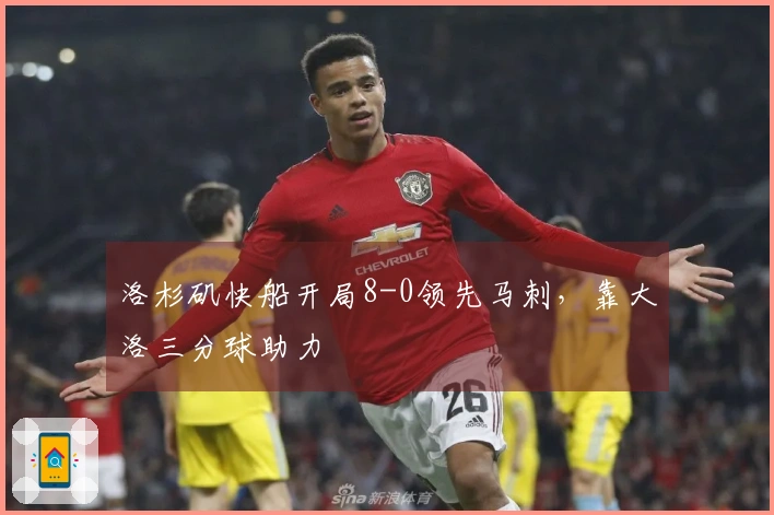 洛杉矶快船开局8-0领先马刺，靠大洛三分球助力