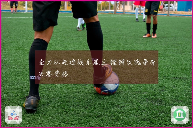 全力以赴迎战东道主 铿锵玫瑰争夺决赛资格