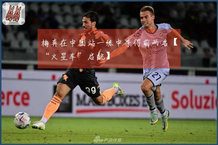 梅奔在中国站一练中夺得前两名【“火星车”启航】