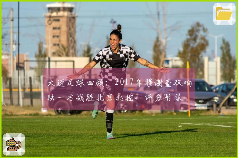 大连足球回顾：2017年穆谢奎双响助一方战胜北京北控，评分附录